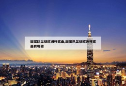 国家队出征欧洲杯歌曲,国家队出征欧洲杯歌曲有哪些