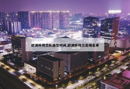 欧洲杯荷兰队抽签时间,欧洲杯荷兰出场名单