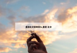 皇冠比分官网买lv,皇冠 比分