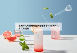 欧洲杯几月份开始比赛在哪里举行,欧洲杯几月几日结束