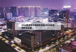 2024欧洲杯分组抽签录像,2024年欧洲杯主办国